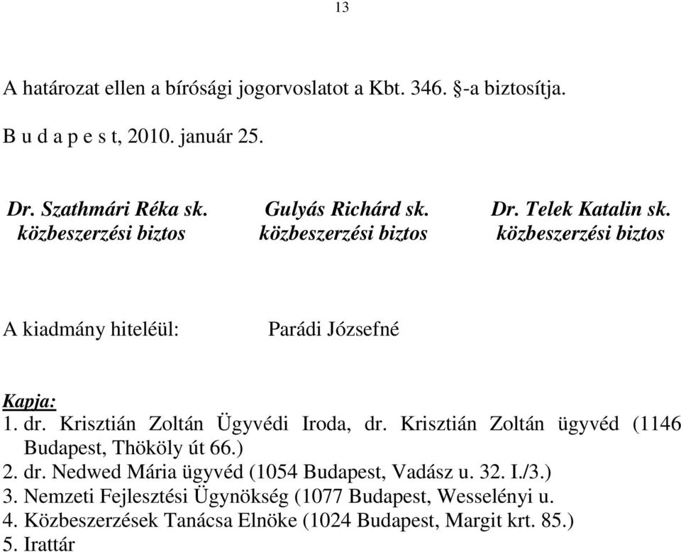 közbeszerzési biztos A kiadmány hiteléül: Parádi Józsefné Kapja: 1. dr. Krisztián Zoltán Ügyvédi Iroda, dr.