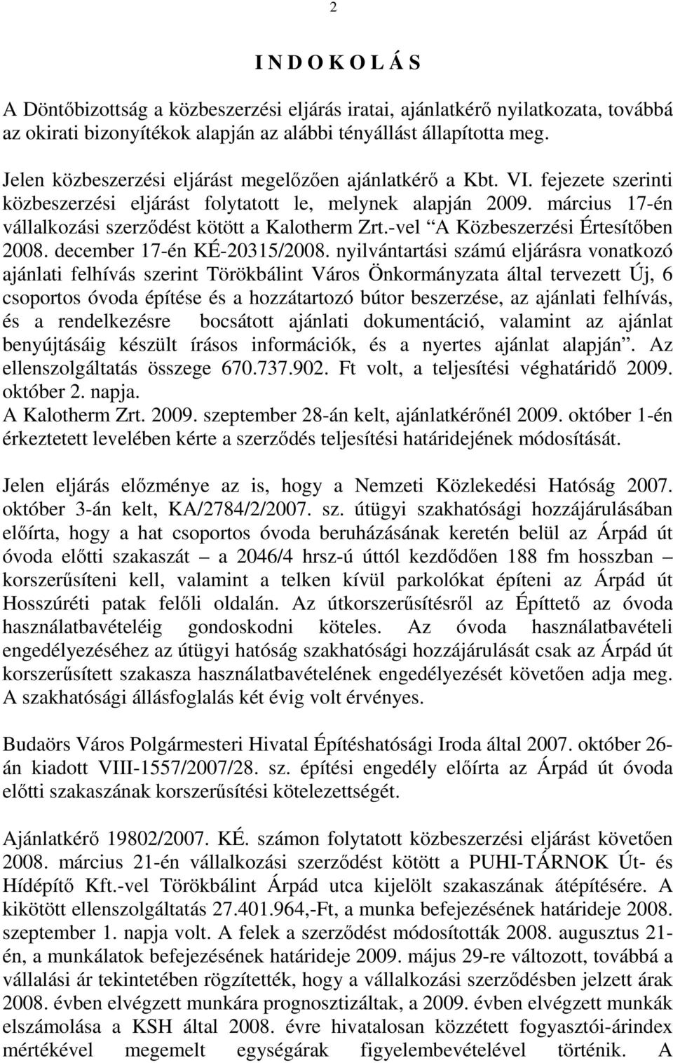 március 17-én vállalkozási szerződést kötött a Kalotherm Zrt.-vel A Közbeszerzési Értesítőben 2008. december 17-én KÉ-20315/2008.