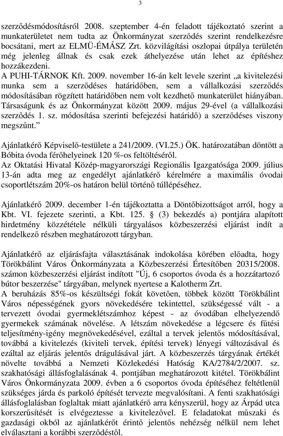 november 16-án kelt levele szerint a kivitelezési munka sem a szerződéses határidőben, sem a vállalkozási szerződés módosításában rögzített határidőben nem volt kezdhető munkaterület hiányában.