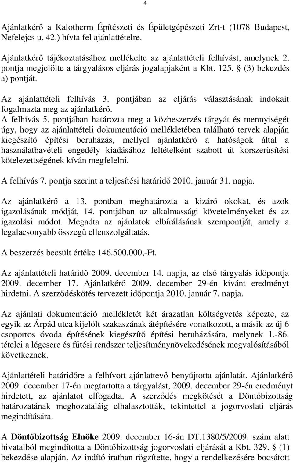 pontjában az eljárás választásának indokait fogalmazta meg az ajánlatkérő. A felhívás 5.
