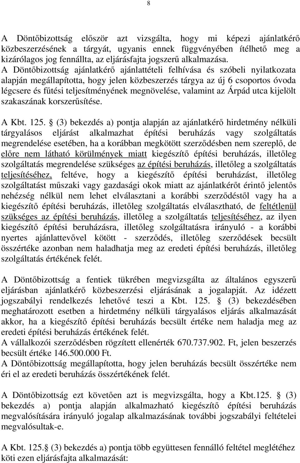 A Döntőbizottság ajánlatkérő ajánlattételi felhívása és szóbeli nyilatkozata alapján megállapította, hogy jelen közbeszerzés tárgya az új 6 csoportos óvoda légcsere és fűtési teljesítményének