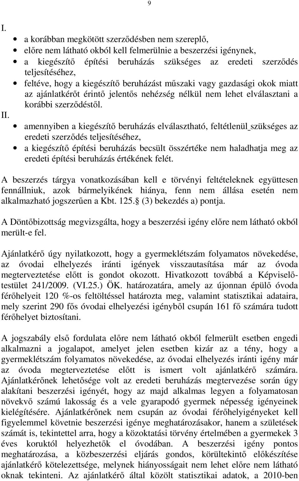 hogy a kiegészítő beruházást műszaki vagy gazdasági okok miatt az ajánlatkérőt érintő jelentős nehézség nélkül nem lehet elválasztani a korábbi szerződéstől.