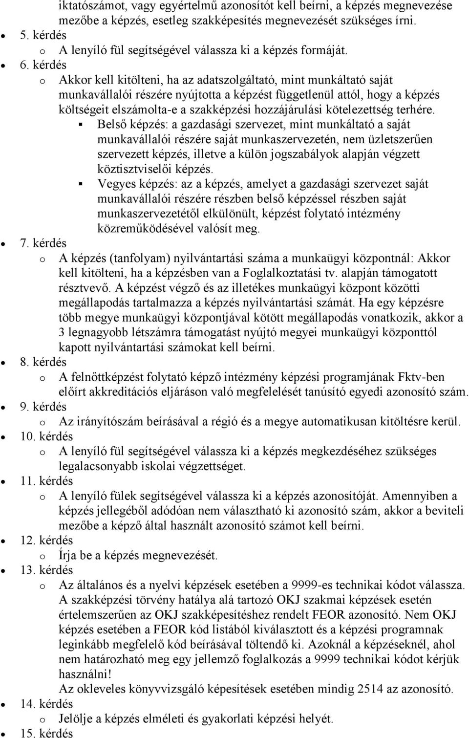 kérdés Akkr kell kitölteni, ha az adatszlgáltató, mint munkáltató saját munkavállalói részére nyújttta a képzést függetlenül attól, hgy a képzés költségeit elszámlta-e a szakképzési hzzájárulási