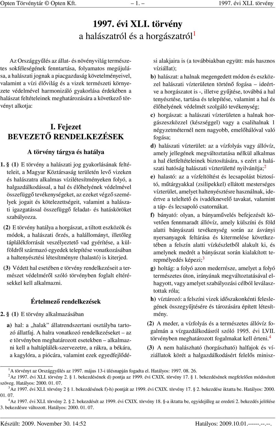 törvény a halászatról és a horgászatról 1 Az Országgyűlés az állat- és növényvilág természetes sokféleségének fenntartása, folyamatos megújulása, a halászati jognak a piacgazdaság követelményeivel,