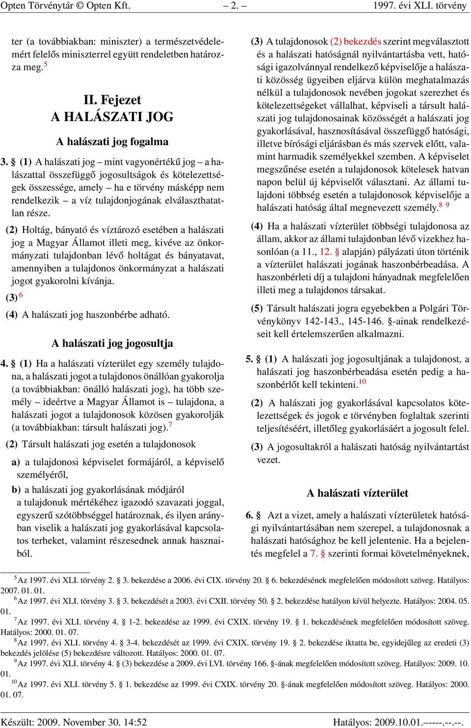 (1) A halászati jog mint vagyonértékű jog a halászattal összefüggő jogosultságok és kötelezettségek összessége, amely ha e törvény másképp nem rendelkezik a víz tulajdonjogának elválaszthatatlan