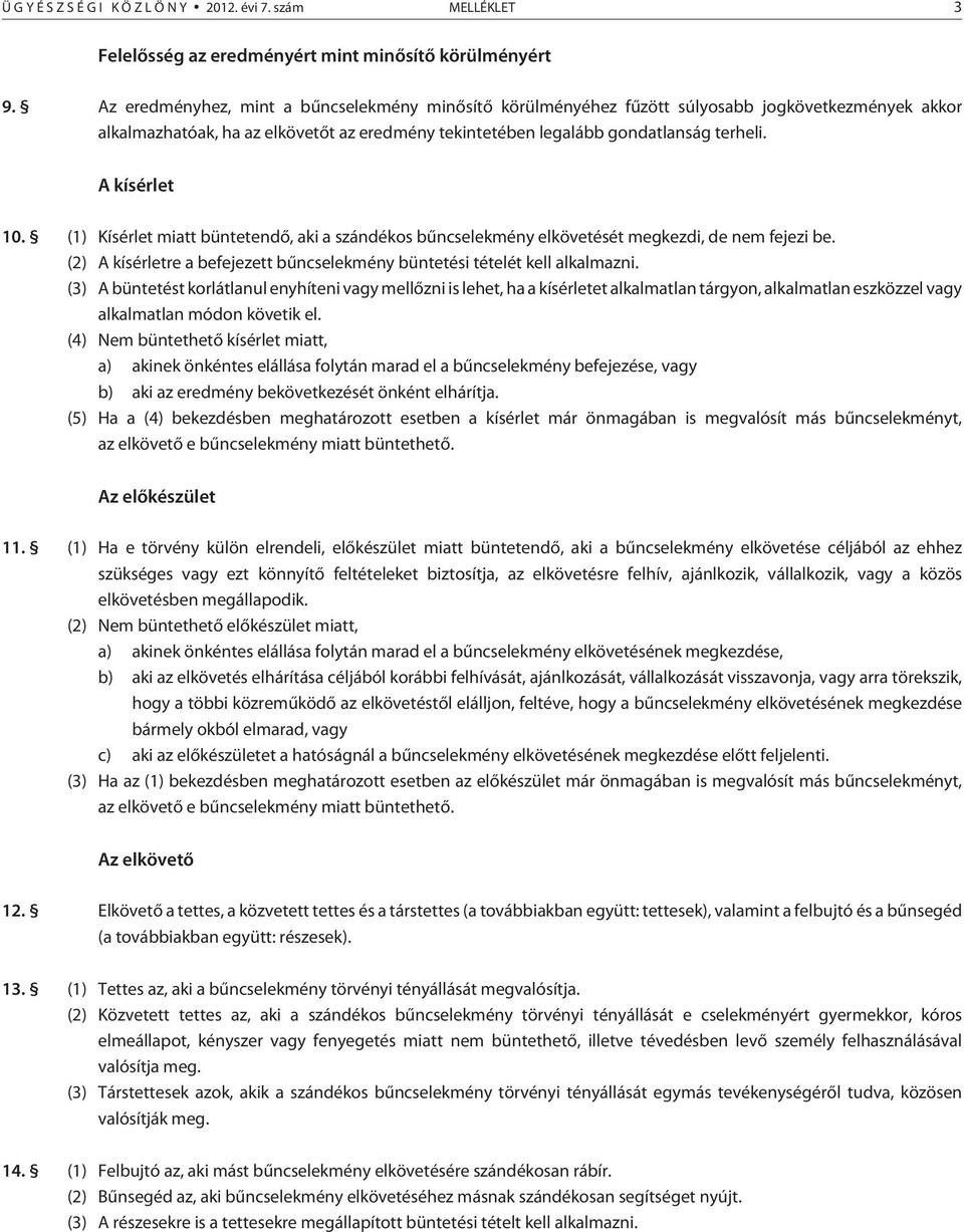 A kísérlet 10. (1) Kísérlet miatt büntetendõ, aki a szándékos bûncselekmény elkövetését megkezdi, de nem fejezi be. (2) A kísérletre a befejezett bûncselekmény büntetési tételét kell alkalmazni.