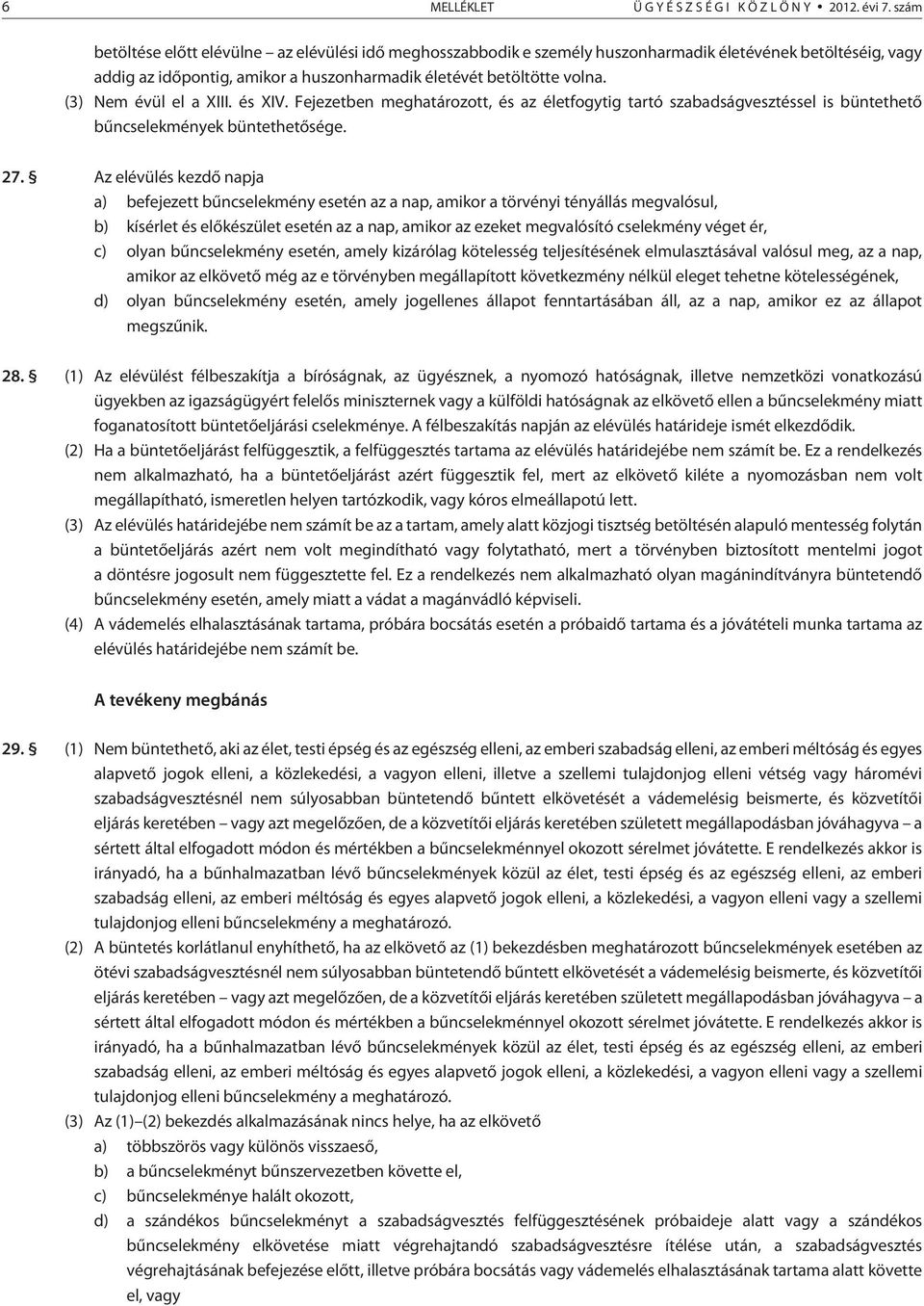 (3) Nem évül el a XIII. és XIV. Fejezetben meghatározott, és az életfogytig tartó szabadságvesztéssel is büntethetõ bûncselekmények büntethetõsége. 27.