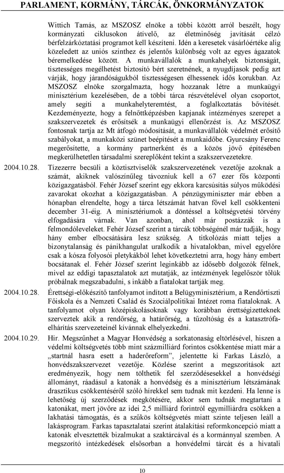 A munkavállalók a munkahelyek biztonságát, tisztességes megélhetést biztosító bért szeretnének, a nyugdíjasok pedig azt várják, hogy járandóságukból tisztességesen élhessenek idős korukban.