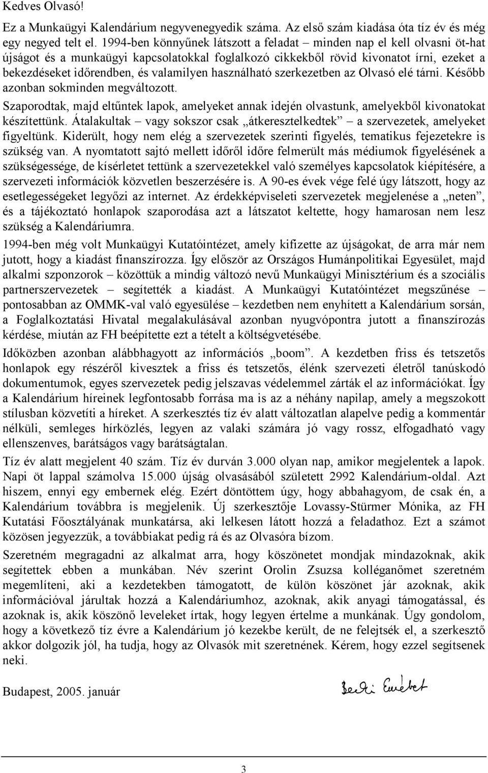 valamilyen használható szerkezetben az Olvasó elé tárni. Később azonban sokminden megváltozott. Szaporodtak, majd eltűntek lapok, amelyeket annak idején olvastunk, amelyekből kivonatokat készítettünk.