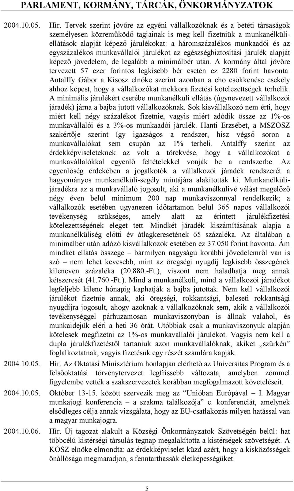 munkaadói és az egyszázalékos munkavállalói járulékot az egészségbiztosítási járulék alapját képező jövedelem, de legalább a minimálbér után.