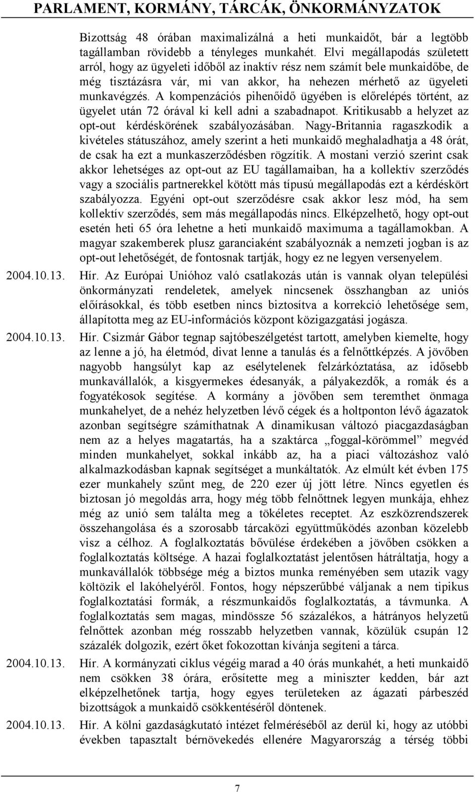 A kompenzációs pihenőidő ügyében is előrelépés történt, az ügyelet után 72 órával ki kell adni a szabadnapot. Kritikusabb a helyzet az opt-out kérdéskörének szabályozásában.