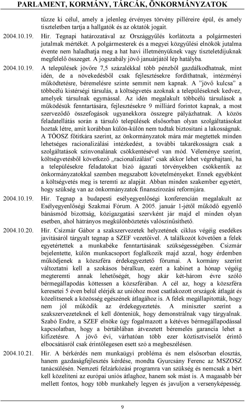 A polgármesterek és a megyei közgyűlési elnökök jutalma évente nem haladhatja meg a hat havi illetményüknek vagy tiszteletdíjuknak megfelelő összeget. A jogszabály jövő januárjától lép hatályba. 2004.