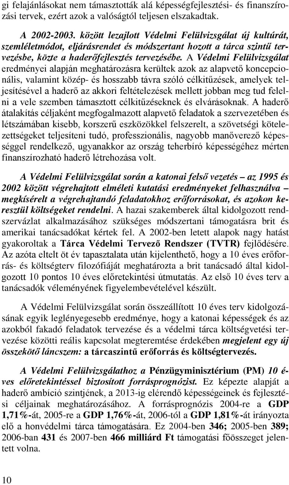 A Védelmi Felülvizsgálat eredményei alapján meghatározásra kerültek azok az alapvető koncepcionális, valamint közép- és hosszabb távra szóló célkitűzések, amelyek teljesítésével a haderő az akkori