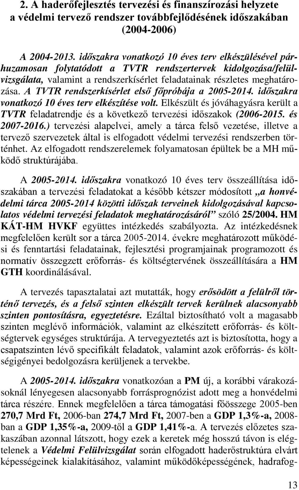 A TVTR rendszerkísérlet első főpróbája a 2005-2014. időszakra vonatkozó 10 éves terv elkészítése volt.
