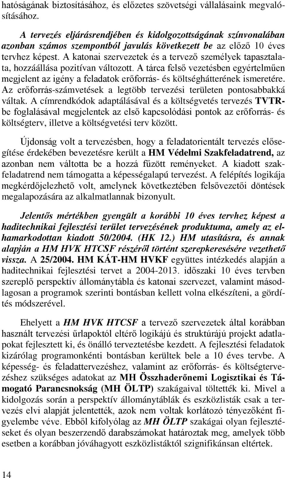 A katonai szervezetek és a tervező személyek tapasztalata, hozzáállása pozitívan változott.