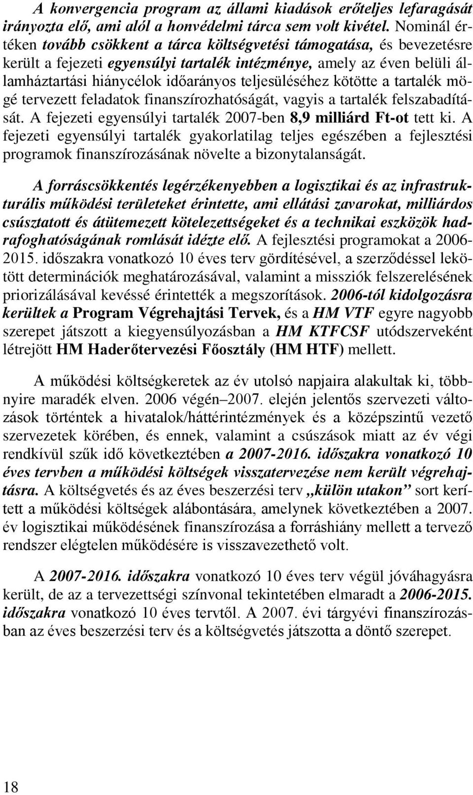 teljesüléséhez kötötte a tartalék mögé tervezett feladatok finanszírozhatóságát, vagyis a tartalék felszabadítását. A fejezeti egyensúlyi tartalék 2007-ben 8,9 milliárd Ft-ot tett ki.
