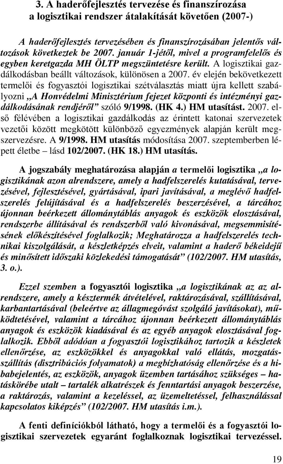 év elején bekövetkezett termelői és fogyasztói logisztikai szétválasztás miatt újra kellett szabályozni A Honvédelmi Minisztérium fejezet központi és intézményi gazdálkodásának rendjéről szóló 9/1998.