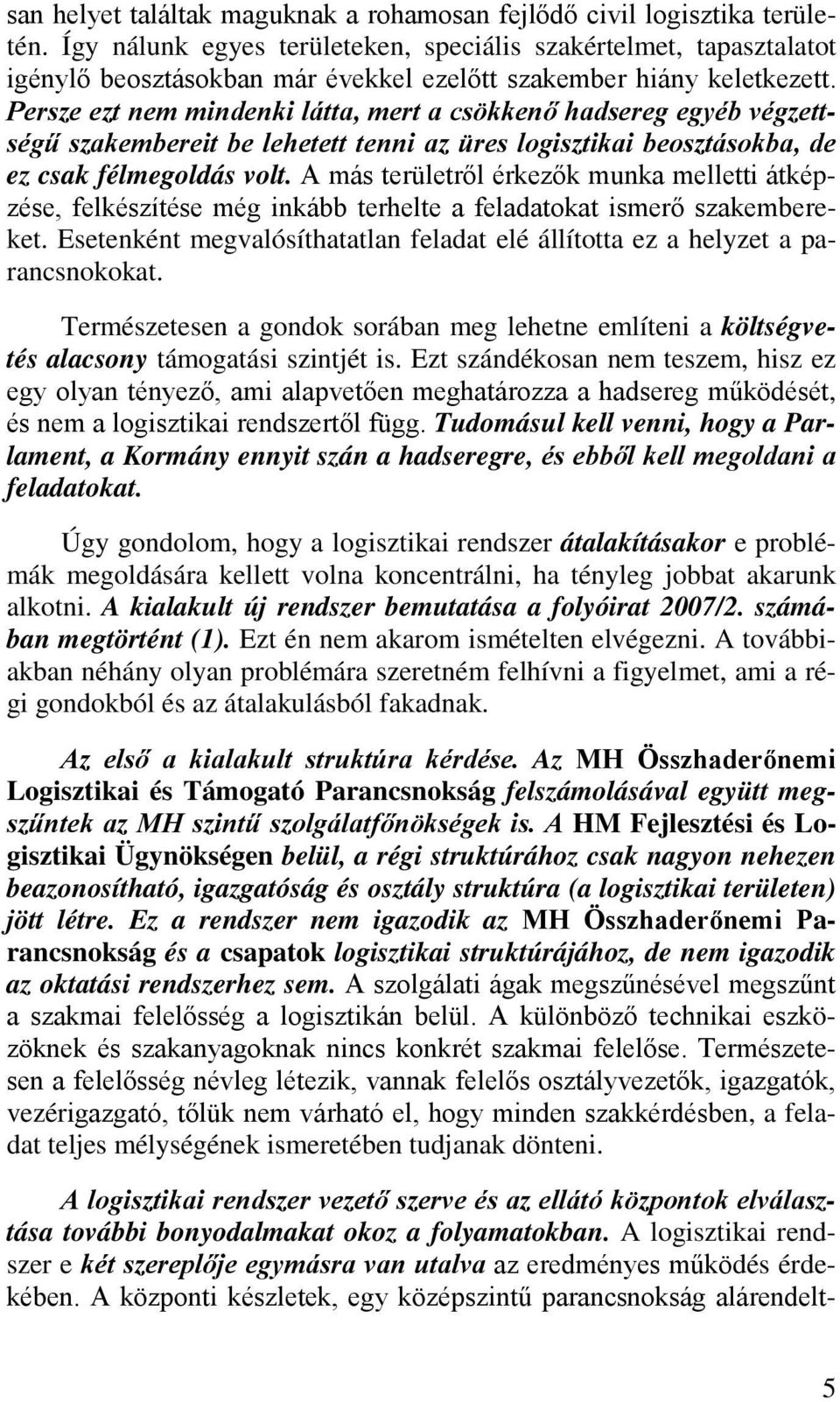 Persze ezt nem mindenki látta, mert a csökkenő hadsereg egyéb végzettségű szakembereit be lehetett tenni az üres logisztikai beosztásokba, de ez csak félmegoldás volt.
