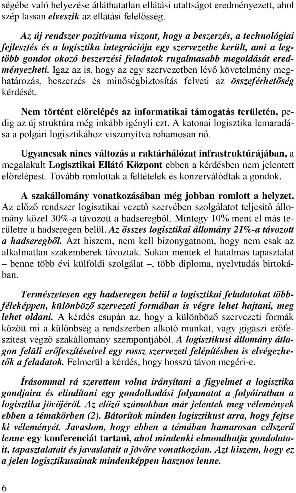 megoldását eredményezheti. Igaz az is, hogy az egy szervezetben lévő követelmény meghatározás, beszerzés és minőségbiztosítás felveti az összeférhetőség kérdését.