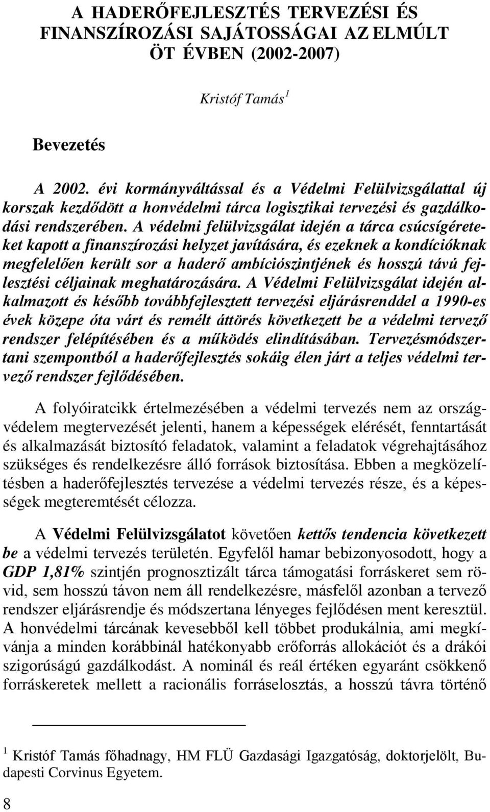 A védelmi felülvizsgálat idején a tárca csúcsígéreteket kapott a finanszírozási helyzet javítására, és ezeknek a kondícióknak megfelelően került sor a haderő ambíciószintjének és hosszú távú