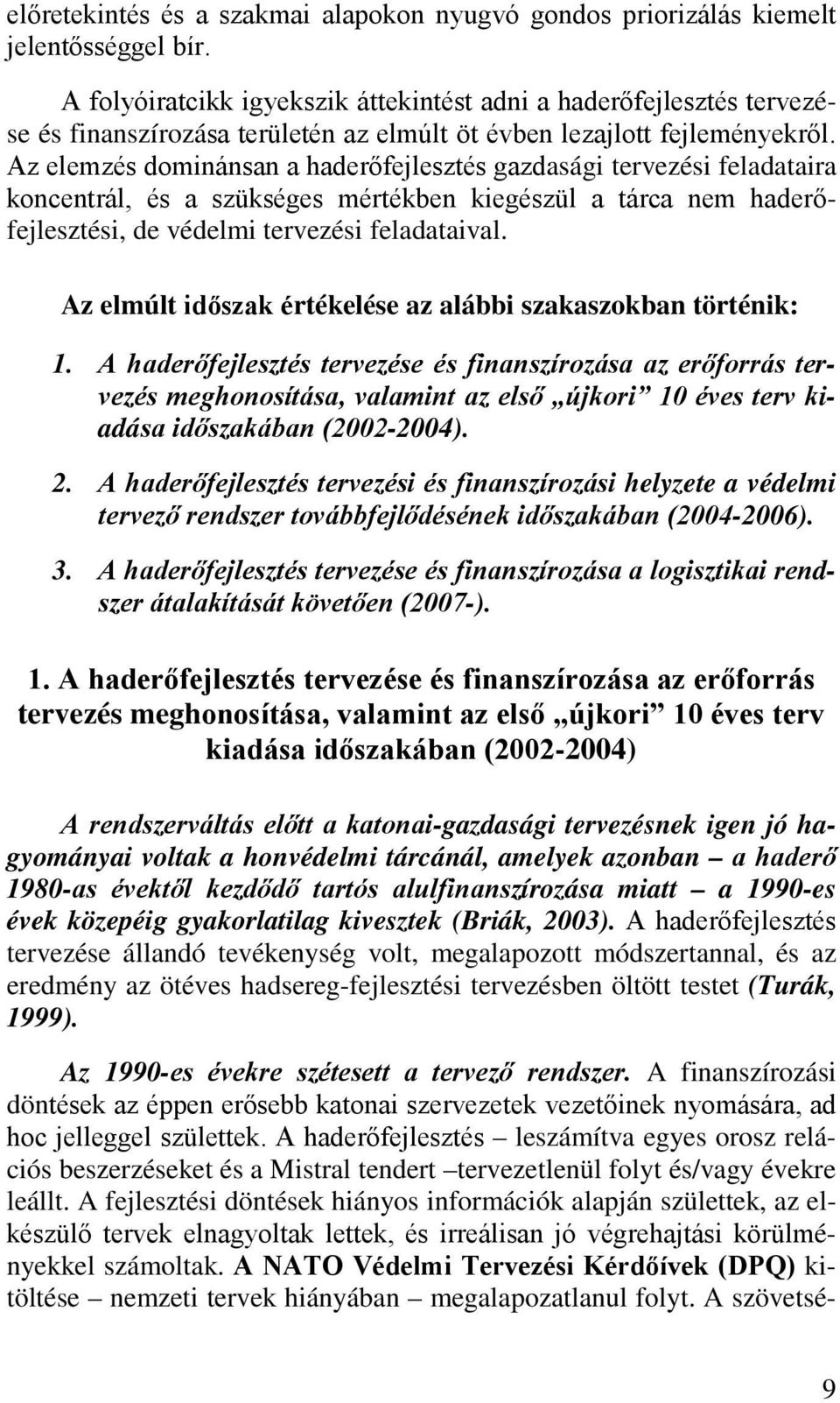 Az elemzés dominánsan a haderőfejlesztés gazdasági tervezési feladataira koncentrál, és a szükséges mértékben kiegészül a tárca nem haderőfejlesztési, de védelmi tervezési feladataival.