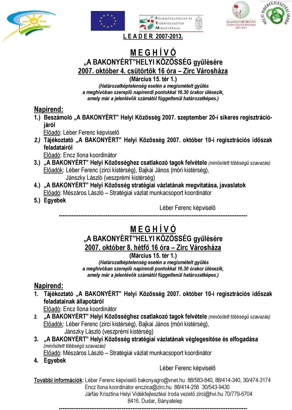 ) Beszámló A BAKONYÉRT Helyi Közösség 2007. szeptember 20-i sikeres regisztrációjáról Előadó: Léber Ferenc képviselő 2.) Tájékztató A BAKONYÉRT Helyi Közösség 2007.