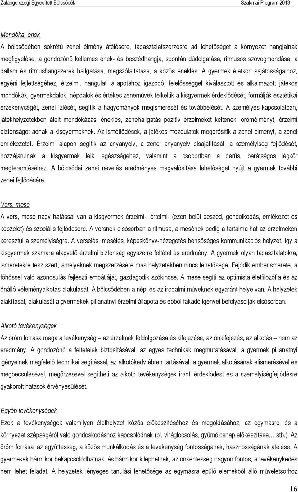 A gyermek életkori sajátosságaihoz, egyéni fejlettségéhez, érzelmi, hangulati állapotához igazodó, felelősséggel kiválasztott és alkalmazott játékos mondókák, gyermekdalok, népdalok és értékes