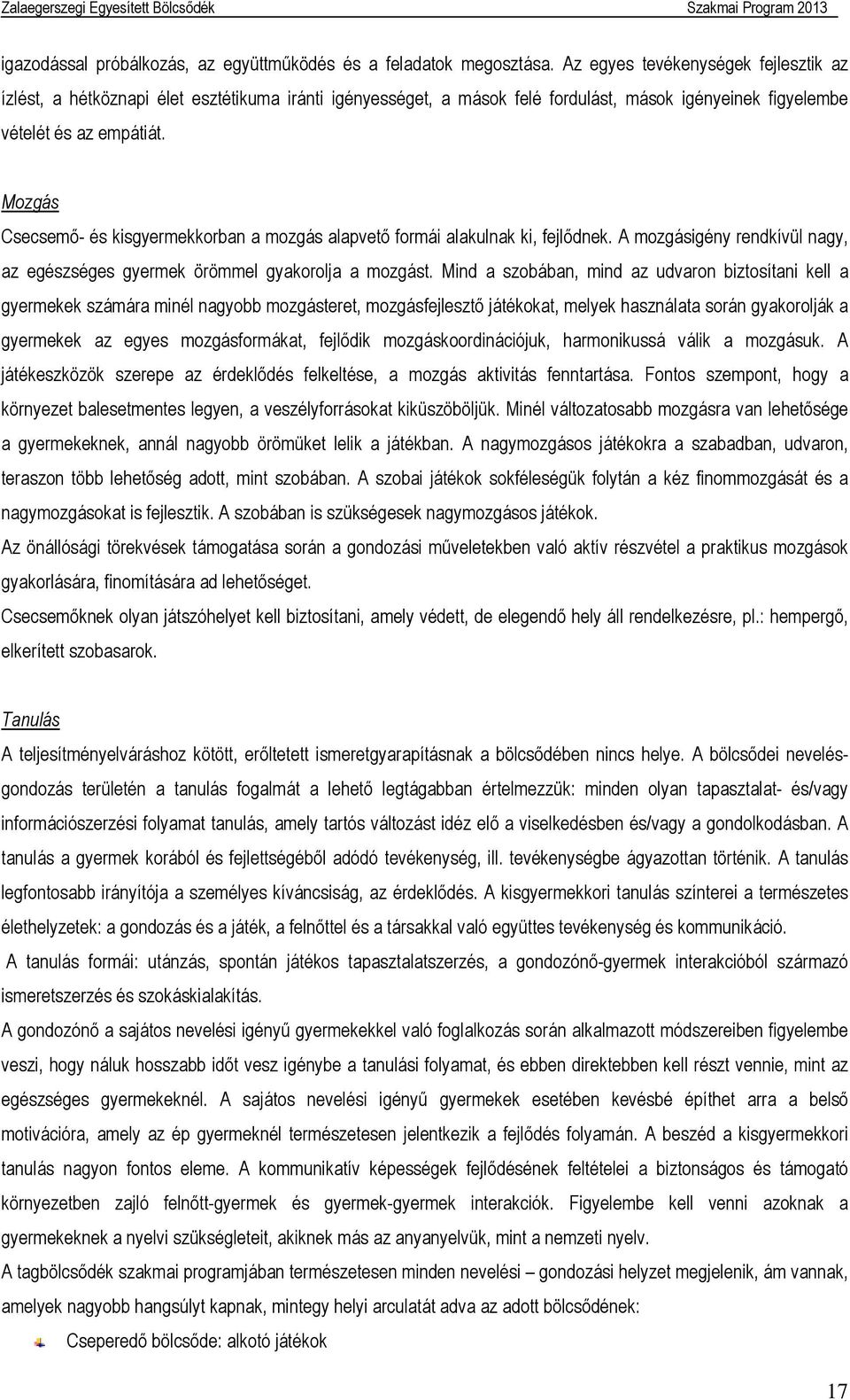 Mozgás Csecsemő- és kisgyermekkorban a mozgás alapvető formái alakulnak ki, fejlődnek. A mozgásigény rendkívül nagy, az egészséges gyermek örömmel gyakorolja a mozgást.