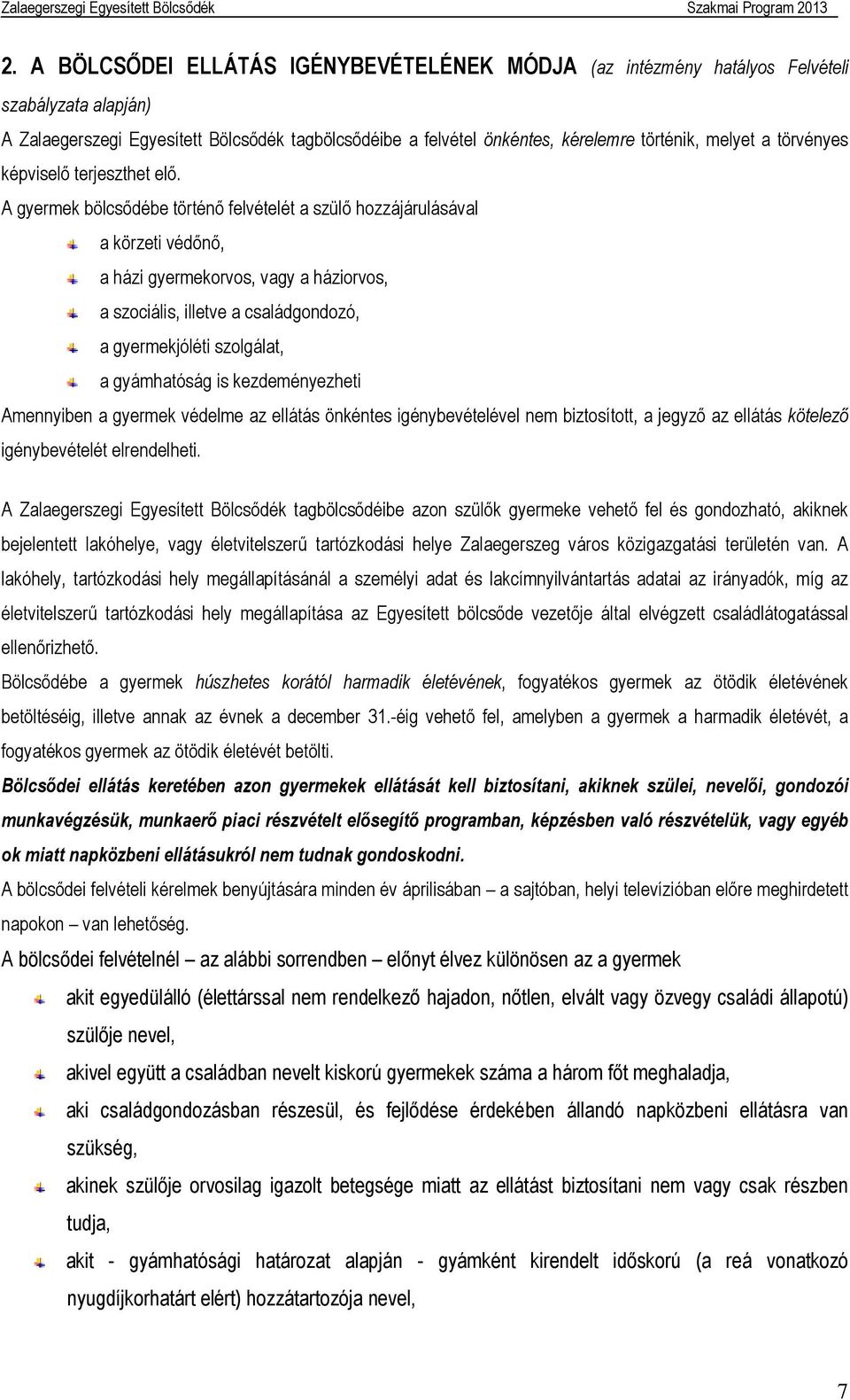 A gyermek bölcsődébe történő felvételét a szülő hozzájárulásával a körzeti védőnő, a házi gyermekorvos, vagy a háziorvos, a szociális, illetve a családgondozó, a gyermekjóléti szolgálat, a