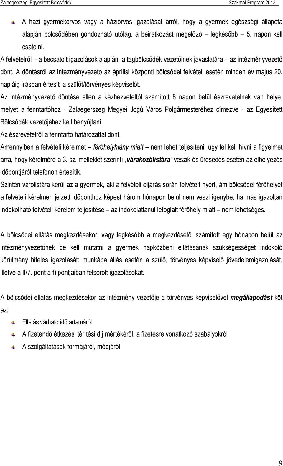 A döntésről az intézményvezető az áprilisi központi bölcsődei felvételi esetén minden év május 20. napjáig írásban értesíti a szülőt/törvényes képviselőt.