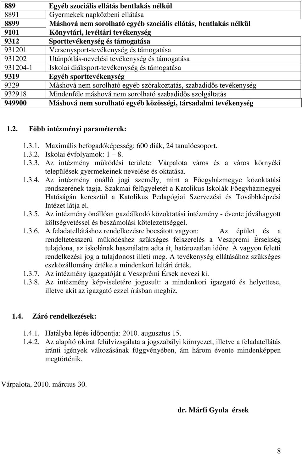 sporttevékenység 9329 Máshová nem sorolható egyéb szórakoztatás, szabadidős tevékenység 932918 Mindenféle máshová nem sorolható szabadidős szolgáltatás 949900 Máshová nem sorolható egyéb közösségi,