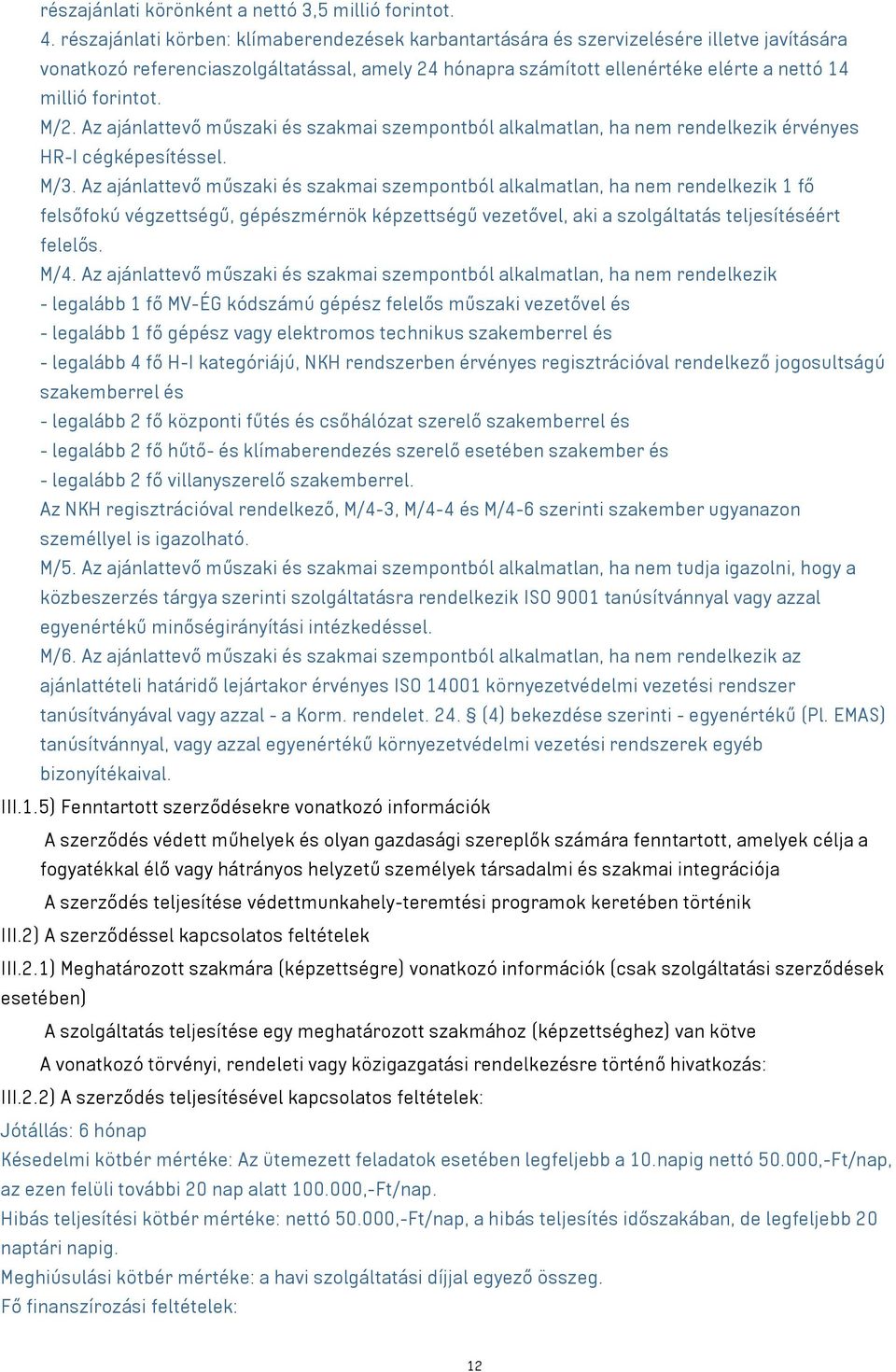 forintot. M/2. Az ajánlattevő műszaki és szakmai szempontból alkalmatlan, ha nem rendelkezik érvényes HR-I cégképesítéssel. M/3.