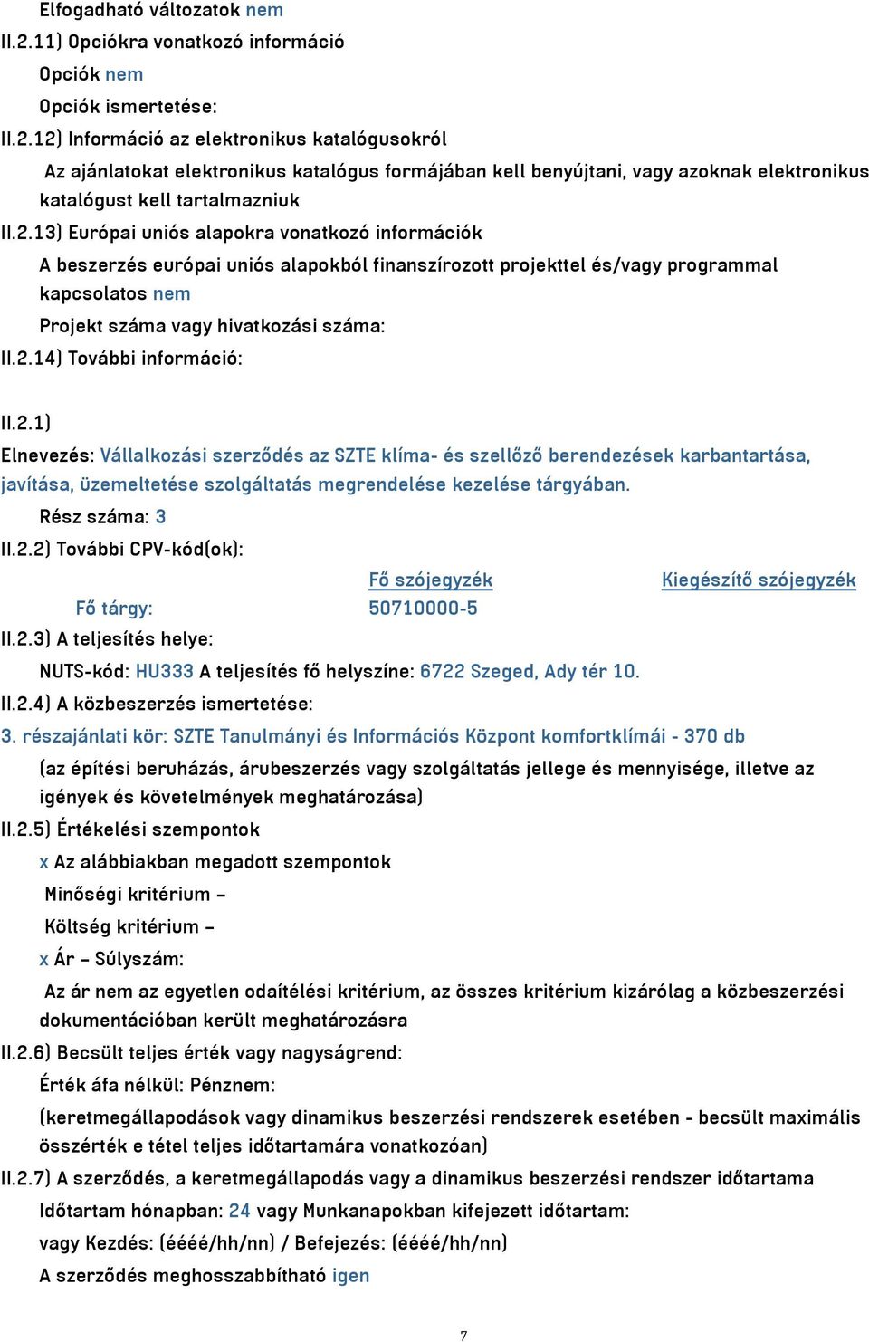 12) Információ az elektronikus katalógusokról Az ajánlatokat elektronikus katalógus formájában kell benyújtani, vagy azoknak elektronikus katalógust kell tartalmazniuk II.2.13) Európai uniós alapokra vonatkozó információk A beszerzés európai uniós alapokból finanszírozott projekttel és/vagy programmal kapcsolatos nem Projekt száma vagy hivatkozási száma: II.