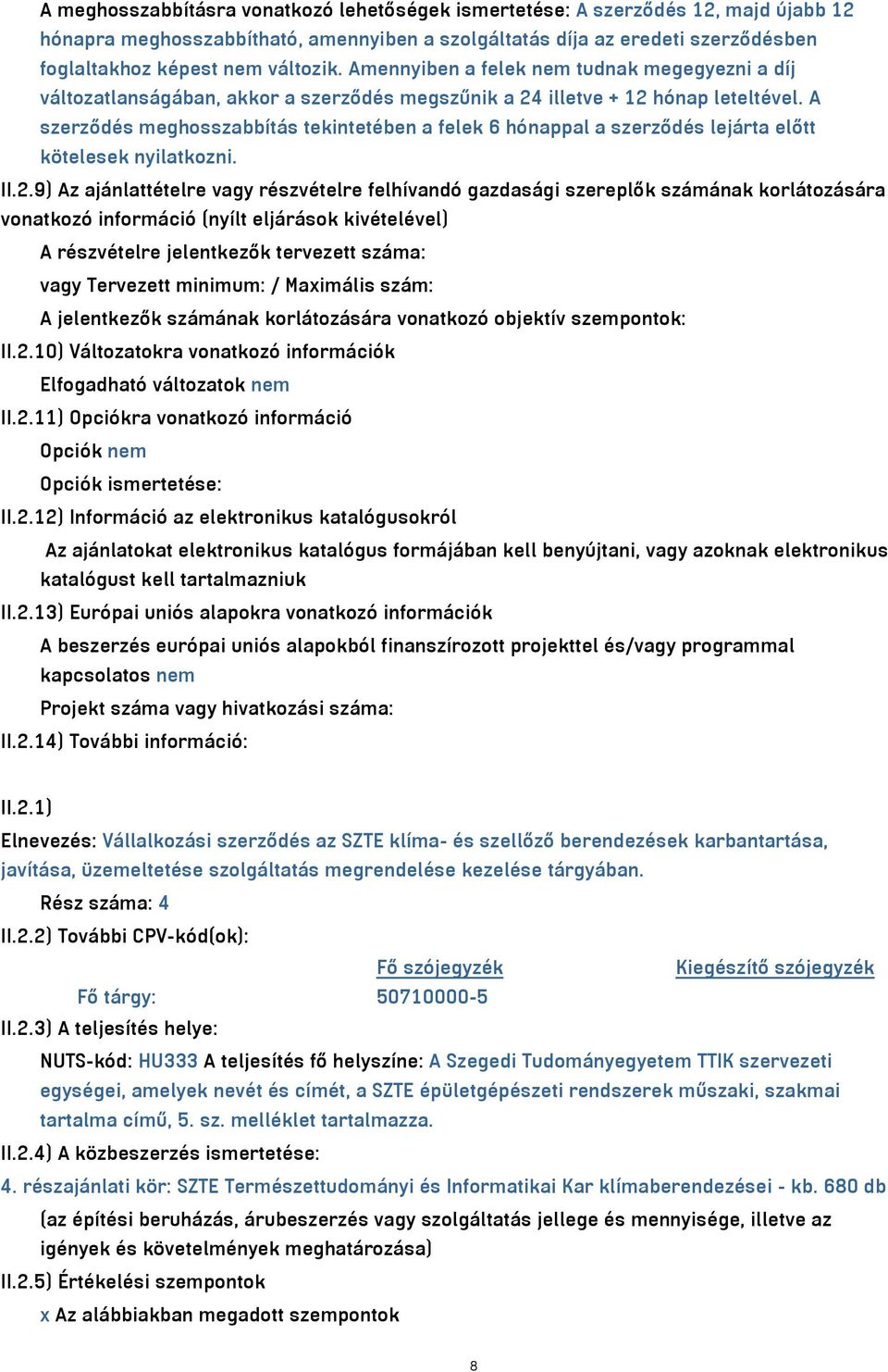 A szerződés meghosszabbítás tekintetében a felek 6 hónappal a szerződés lejárta előtt kötelesek nyilatkozni. II.2.