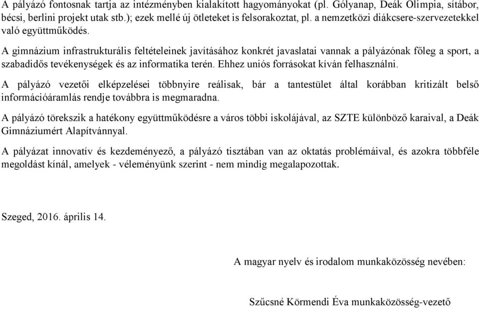 A gimnázium infrastrukturális feltételeinek javításához konkrét javaslatai vannak a pályázónak főleg a sport, a szabadidős tevékenységek és az informatika terén.