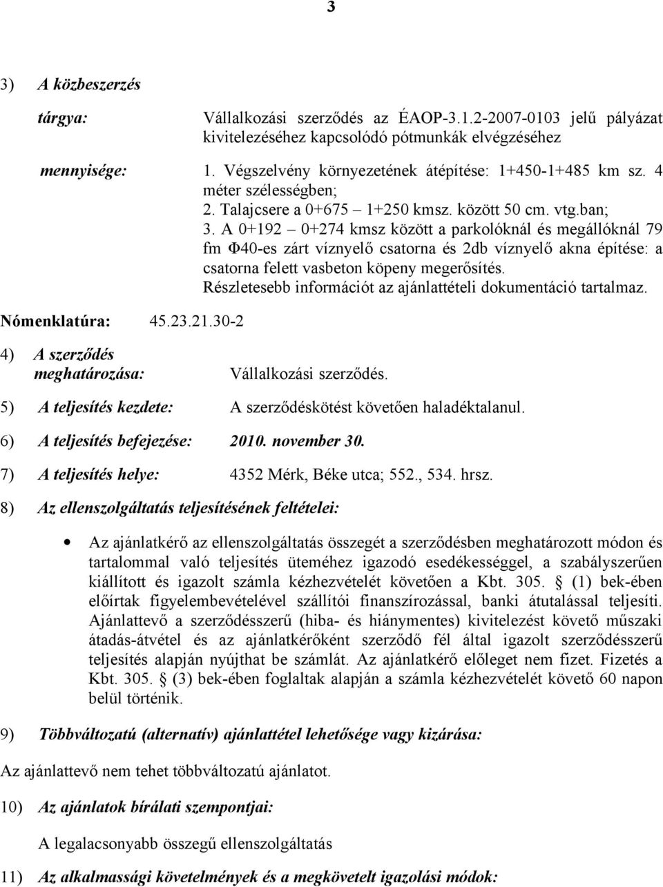 A 0+192 0+274 kmsz között a parkolóknál és megállóknál 79 fm Φ40-es zárt víznyelő csatorna és 2db víznyelő akna építése: a csatorna felett vasbeton köpeny megerősítés.