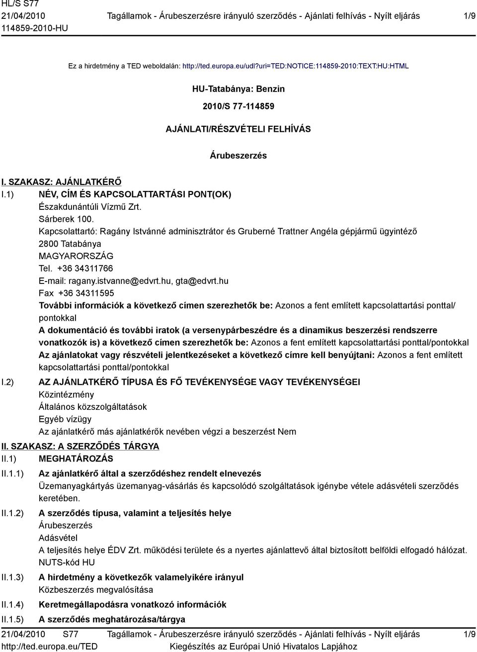 Kapcsolattartó: Ragány Istvánné adminisztrátor és Gruberné Trattner Angéla gépjármű ügyintéző 2800 Tatabánya MAGYARORSZÁG Tel. +36 34311766 E-mail: ragany.istvanne@edvrt.hu, gta@edvrt.