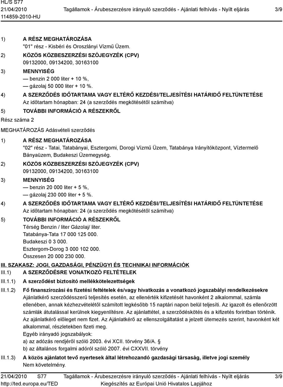 4) A SZERZŐDÉS IDŐTARTAMA VAGY ELTÉRŐ KEZDÉSI/TELJESÍTÉSI HATÁRIDŐ FELTÜNTETÉSE Az időtartam hónapban: 24 (a szerződés megkötésétől számítva) 5) TOVÁBBI INFORMÁCIÓ A RÉSZEKRŐL Rész száma 2