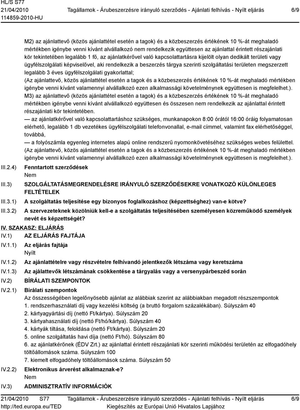 1) 2) M2) az ajánlattevő (közös ajánlattétel esetén a tagok) és a közbeszerzés értékének 10 %-át meghaladó mértékben igénybe venni kívánt alvállalkozó nem rendelkezik együttesen az ajánlattal