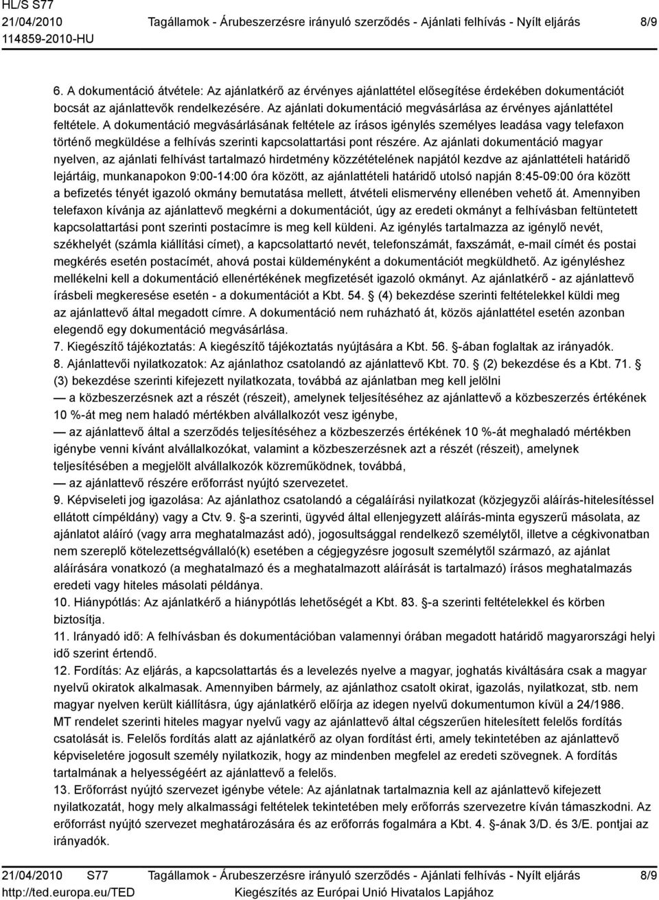 A dokumentáció megvásárlásának feltétele az írásos igénylés személyes leadása vagy telefaxon történő megküldése a felhívás szerinti kapcsolattartási pont részére.