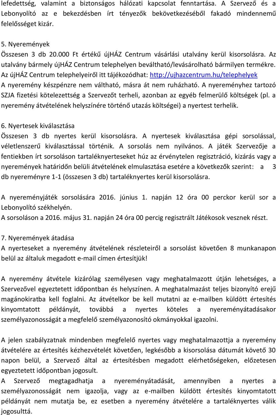 Az újház Centrum telephelyeiről itt tájékozódhat: http://ujhazcentrum.hu/telephelyek A nyeremény készpénzre nem váltható, másra át nem ruházható.