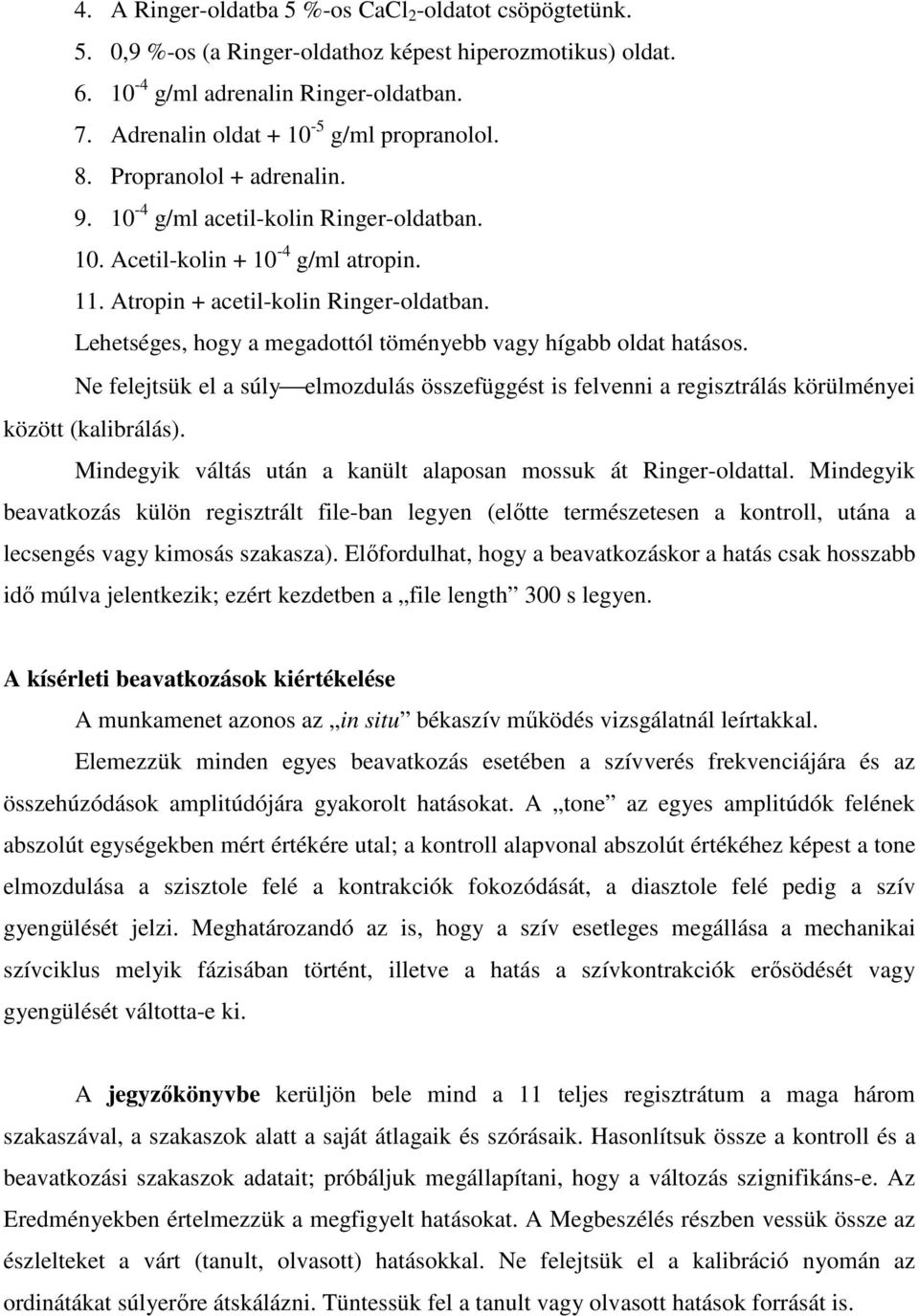 Lehetséges, hogy a megadottól töményebb vagy hígabb oldat hatásos. Ne felejtsük el a súly elmozdulás összefüggést is felvenni a regisztrálás körülményei között (kalibrálás).