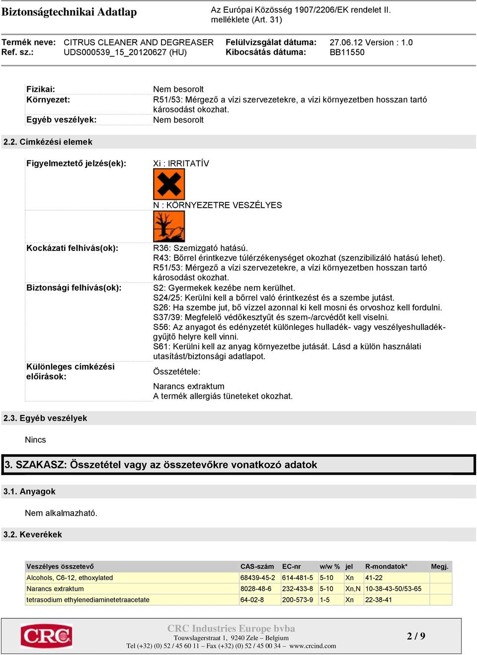 R43: Bőrrel érintkezve túlérzékenységet okozhat (szenzibilizáló hatású lehet). R51/53: Mérgező a vízi szervezetekre, a vízi környezetben hosszan tartó károsodást okozhat.