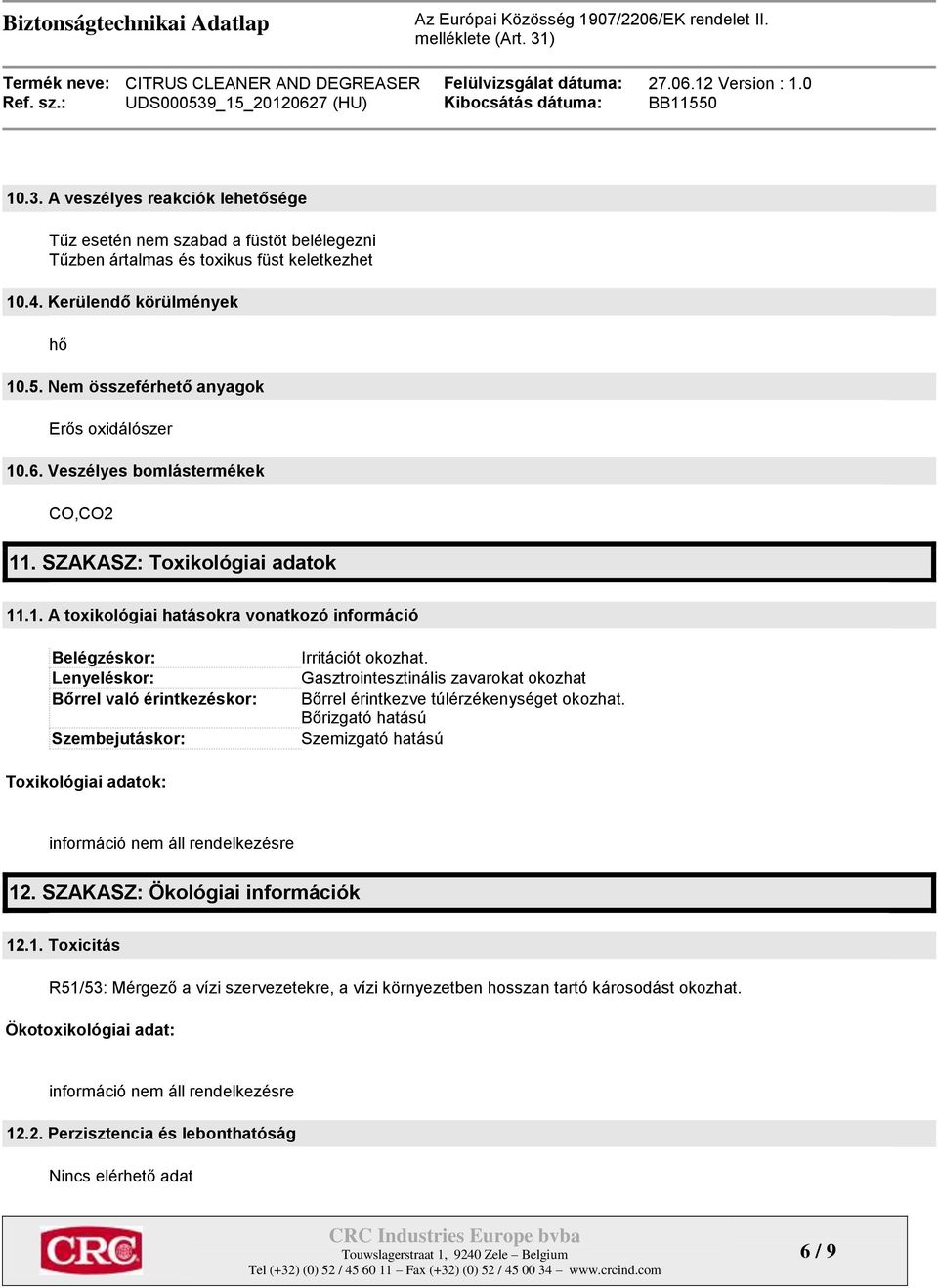 Gasztrointesztinális zavarokat okozhat Bőrrel érintkezve túlérzékenységet okozhat. Bőrizgató hatású Szemizgató hatású Toxikológiai adatok: információ nem áll rendelkezésre 12.