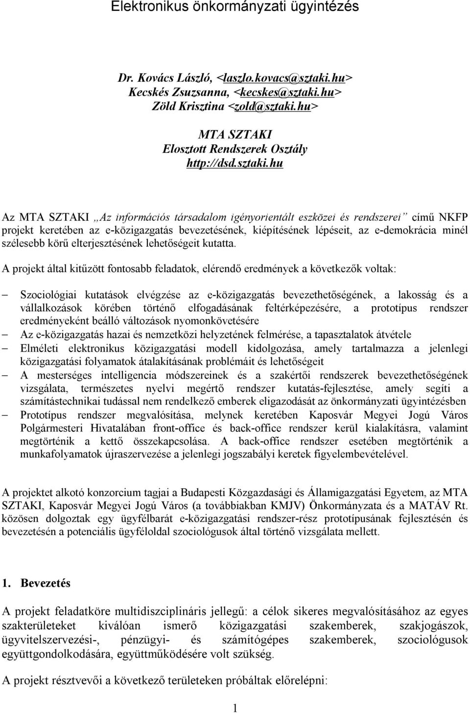 hu Az MTA SZTAKI Az információs társadalom igényorientált eszközei és rendszerei című NKFP projekt keretében az e-közigazgatás bevezetésének, kiépítésének lépéseit, az e-demokrácia minél szélesebb