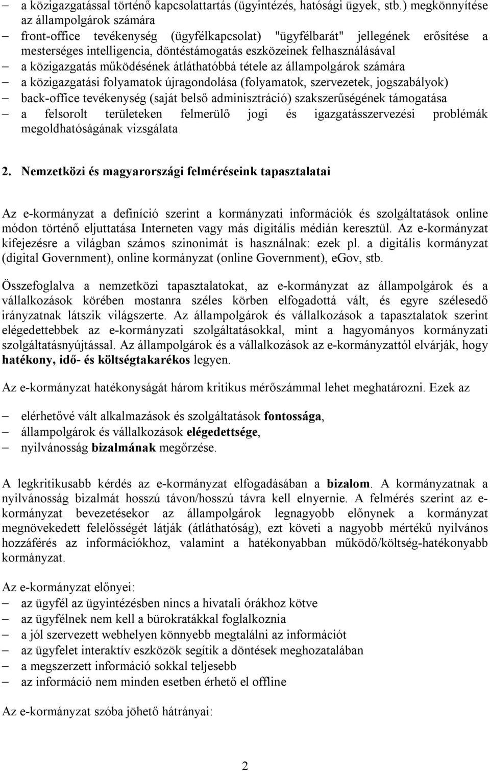 közigazgatás működésének átláthatóbbá tétele az állampolgárok számára a közigazgatási folyamatok újragondolása (folyamatok, szervezetek, jogszabályok) back-office tevékenység (saját belső