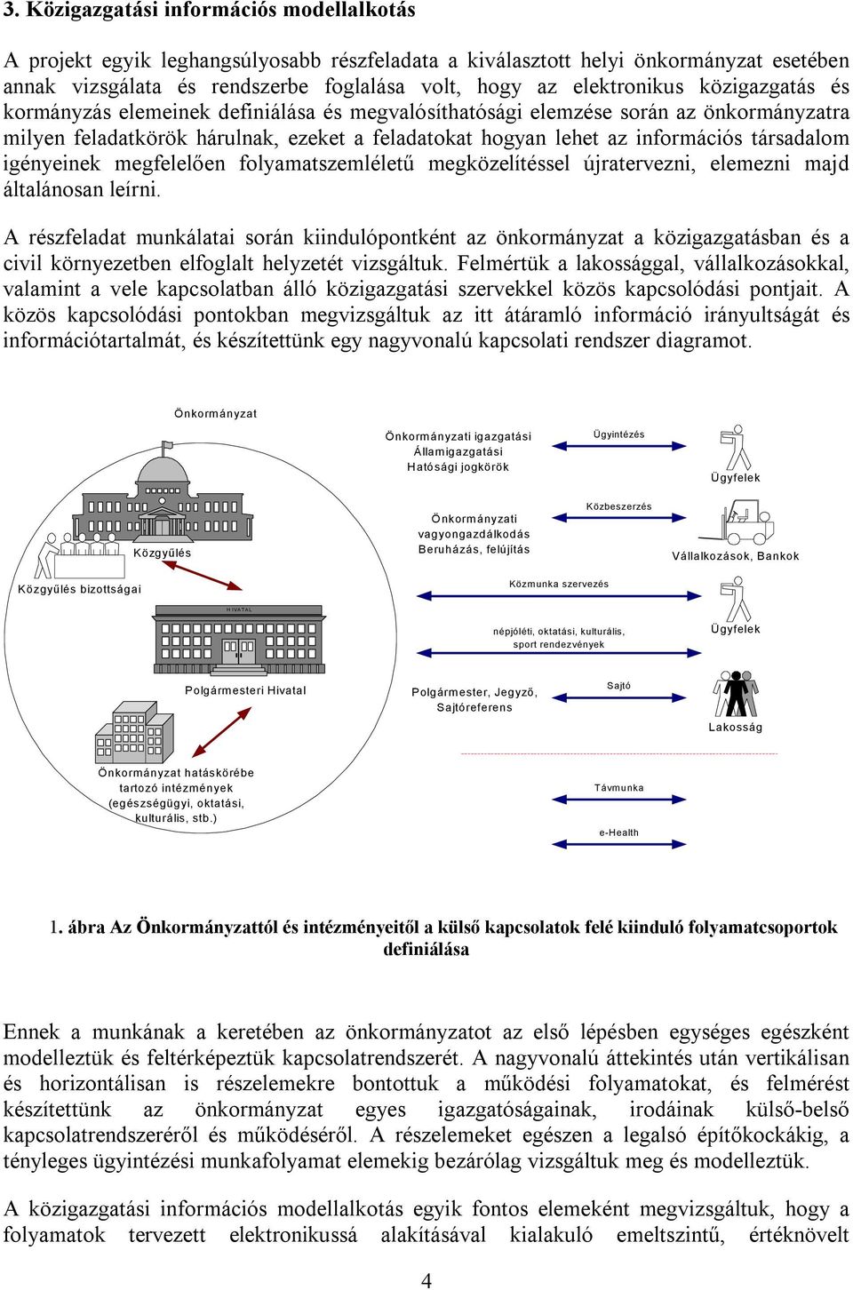 igényeinek megfelelően folyamatszemléletű megközelítéssel újratervezni, elemezni majd általánosan leírni.