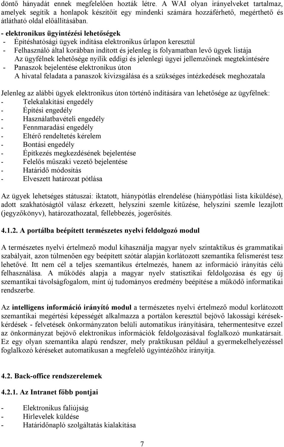 lehetősége nyílik eddigi és jelenlegi ügyei jellemzőinek megtekintésére - Panaszok bejelentése elektronikus úton A hivatal feladata a panaszok kivizsgálása és a szükséges intézkedések meghozatala