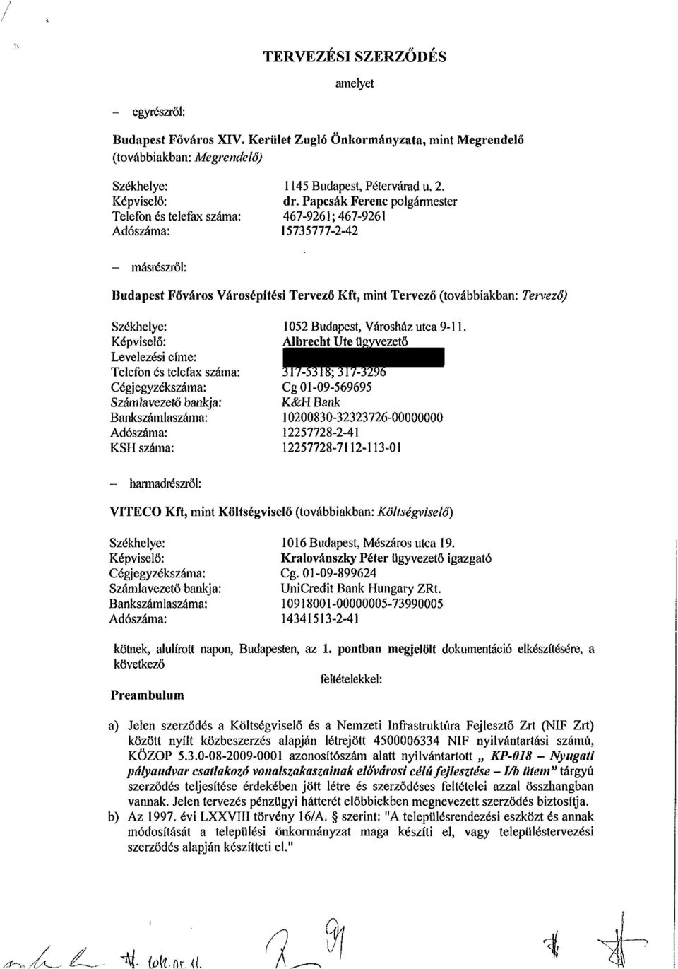 Papcsák Ferenc polgármester 467-9261; 467-9261 15735777-2-42 - másrészről: Budapest Főváros Városépítési Tervező Kft, mint Tervező (továbbiakban: Tervező) Székhelye: Képviselő: Levelezési címe: