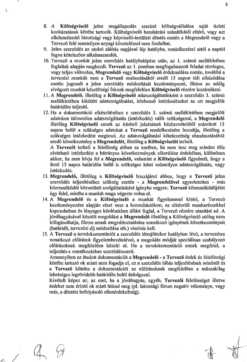 Jelen szerződés az utolsó aláírás napjával lép hatályba, rendelkezései attól a naptól fogva kötelezően alkalmazandók. 10. Tervező a munkát jelen szerződés hatálybalépése után, az 1.